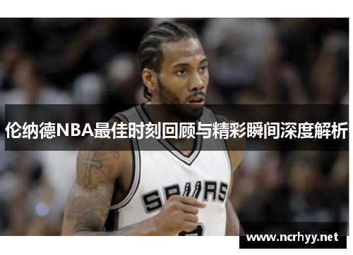 伦纳德NBA最佳时刻回顾与精彩瞬间深度解析