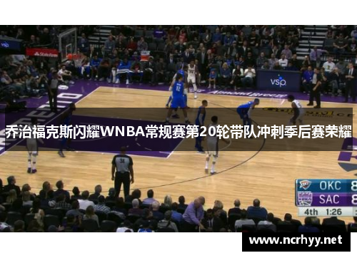 乔治福克斯闪耀WNBA常规赛第20轮带队冲刺季后赛荣耀